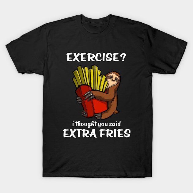 Sloth Exercise I Thought You Said Extra Fries T-Shirt by underheaven